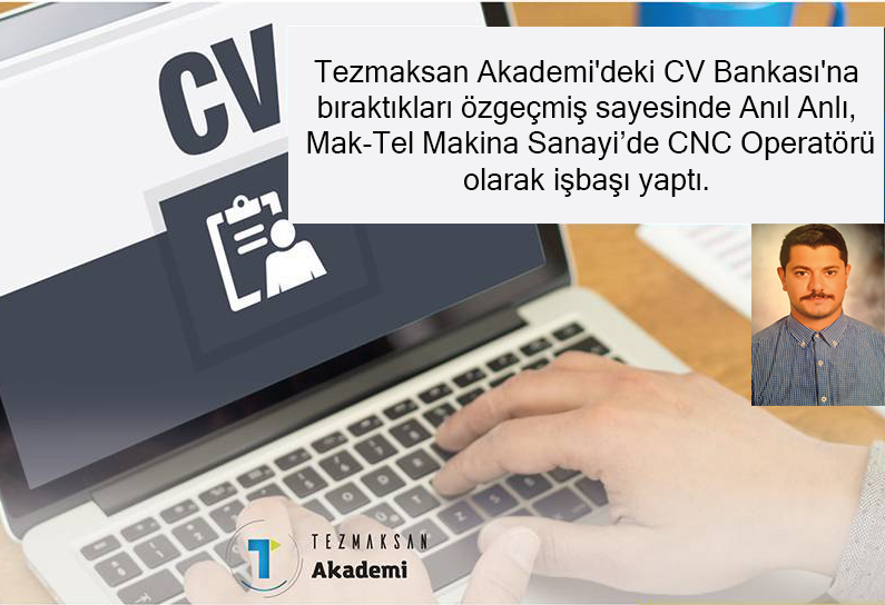Tezmaksan Akademi'deki CV Bankası'na bıraktıkları özgeçmiş sayesinde Anıl Anlı, Mak-Tel Makina Sanayi'de CNC Operatörü olarak işbaşı yaptı.